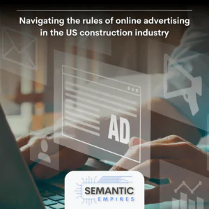 Navigating the Rules of Online Advertising in the US Construction Industry