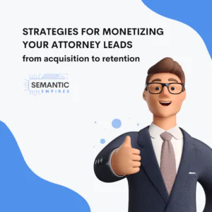 Strategies for Monetizing Your Attorney Leads: From Acquisition to Retention